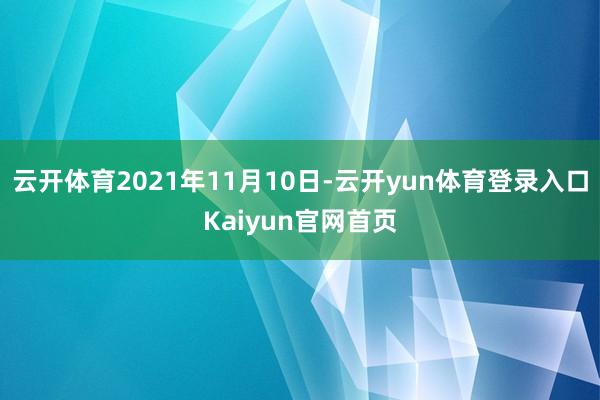 云开体育2021年11月10日-云开yun体育登录入口Kaiyun官网首页