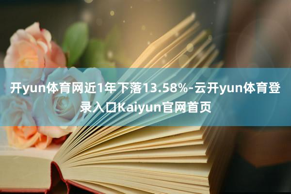 开yun体育网近1年下落13.58%-云开yun体育登录入口Kaiyun官网首页