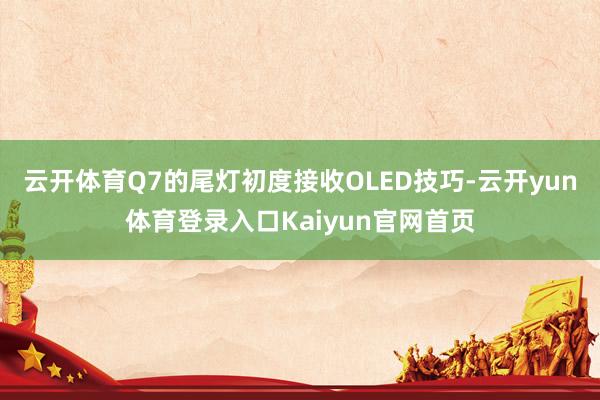 云开体育Q7的尾灯初度接收OLED技巧-云开yun体育登录入口Kaiyun官网首页