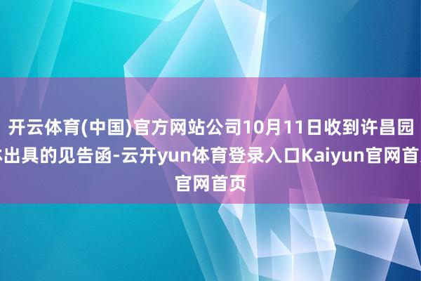 开云体育(中国)官方网站公司10月11日收到许昌园林出具的见告函-云开yun体育登录入口Kaiyun官网首页